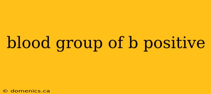 blood group of b positive