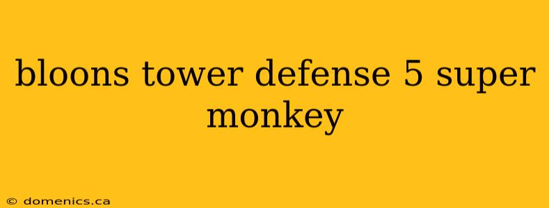 bloons tower defense 5 super monkey