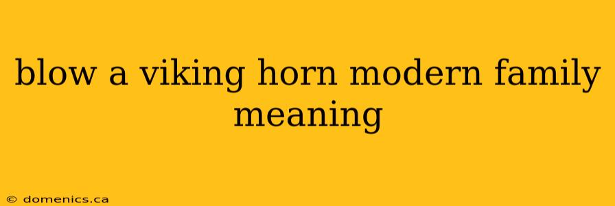 blow a viking horn modern family meaning