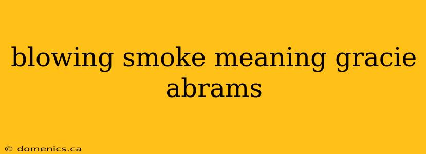 blowing smoke meaning gracie abrams