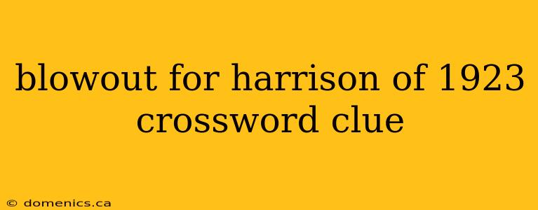 blowout for harrison of 1923 crossword clue