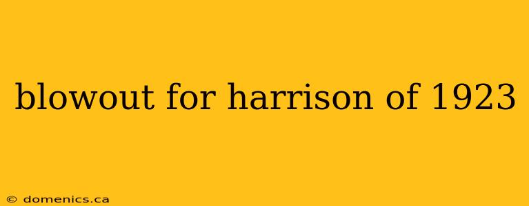 blowout for harrison of 1923