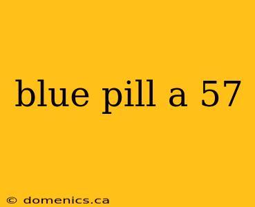 blue pill a 57