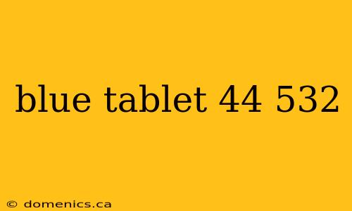 blue tablet 44 532