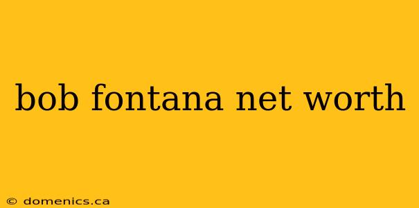 bob fontana net worth