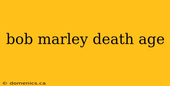 bob marley death age