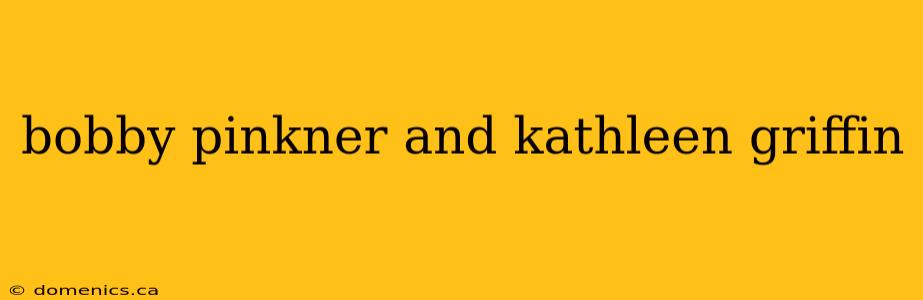 bobby pinkner and kathleen griffin