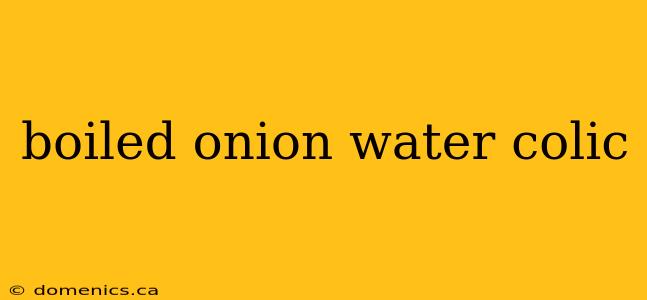 boiled onion water colic