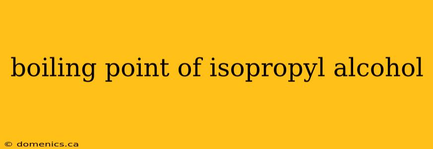 boiling point of isopropyl alcohol