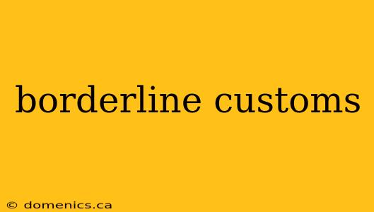 borderline customs