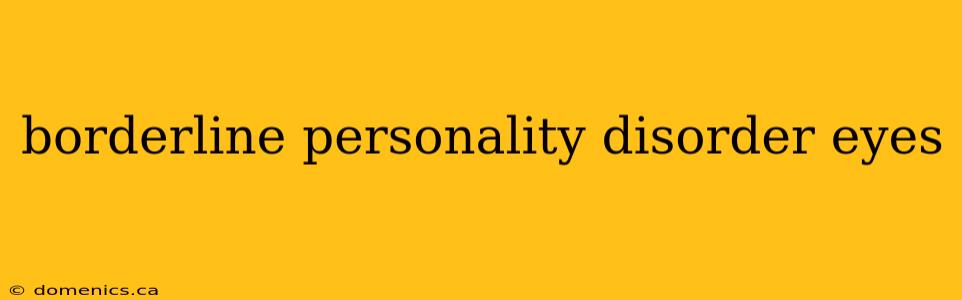 borderline personality disorder eyes