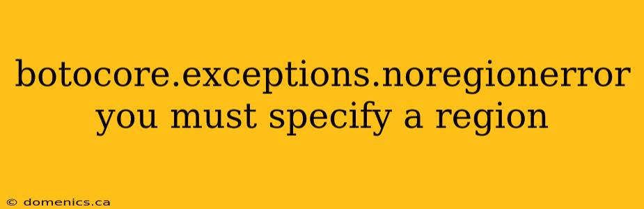 botocore.exceptions.noregionerror you must specify a region