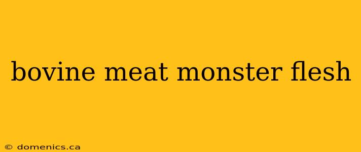 bovine meat monster flesh