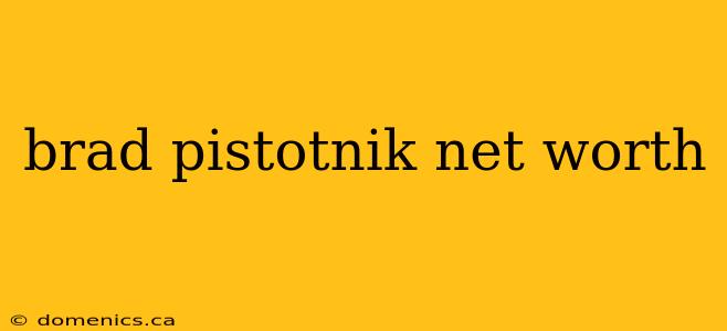 brad pistotnik net worth