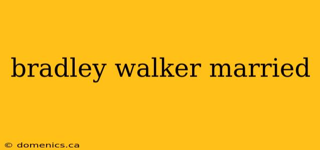 bradley walker married
