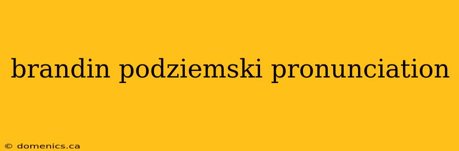 brandin podziemski pronunciation