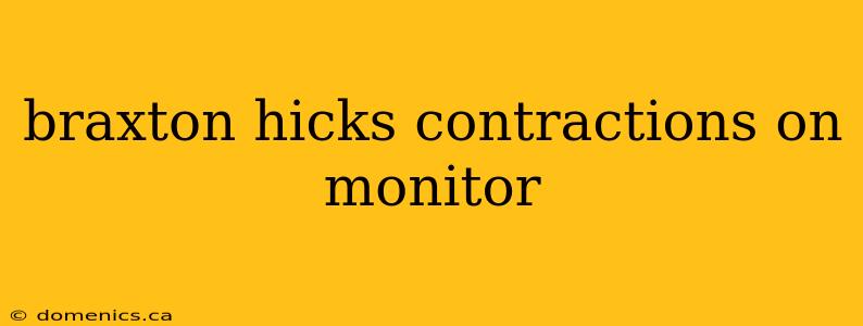 braxton hicks contractions on monitor