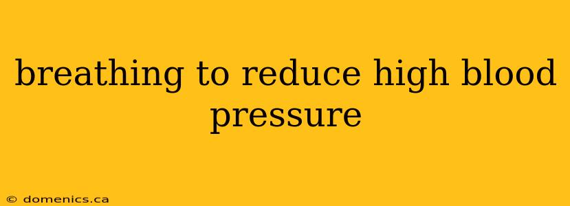 breathing to reduce high blood pressure