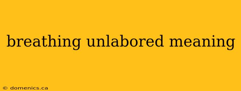 breathing unlabored meaning