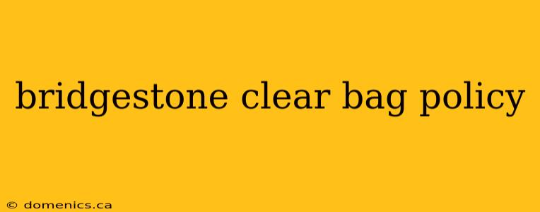 bridgestone clear bag policy