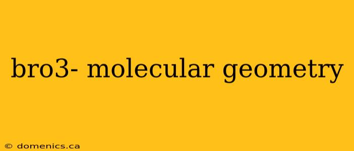 bro3- molecular geometry