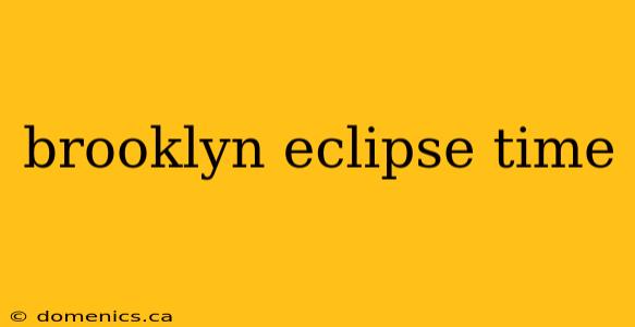 brooklyn eclipse time