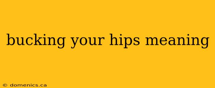 bucking your hips meaning