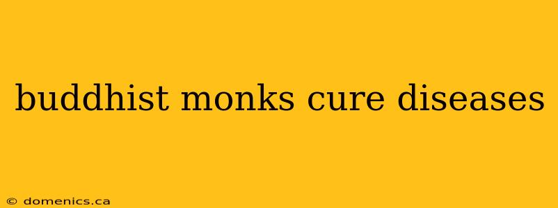 buddhist monks cure diseases