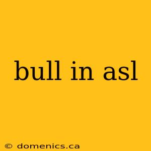 bull in asl