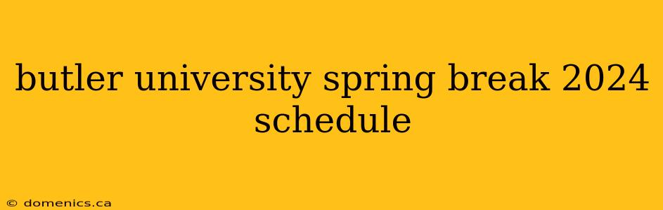 butler university spring break 2024 schedule