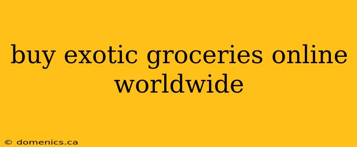 buy exotic groceries online worldwide