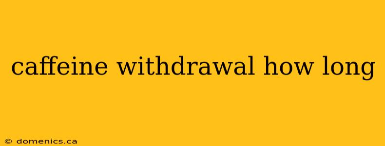 caffeine withdrawal how long