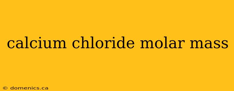 calcium chloride molar mass