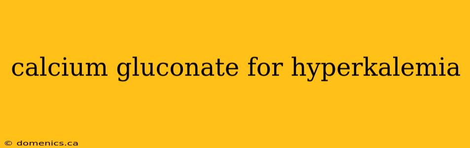 calcium gluconate for hyperkalemia