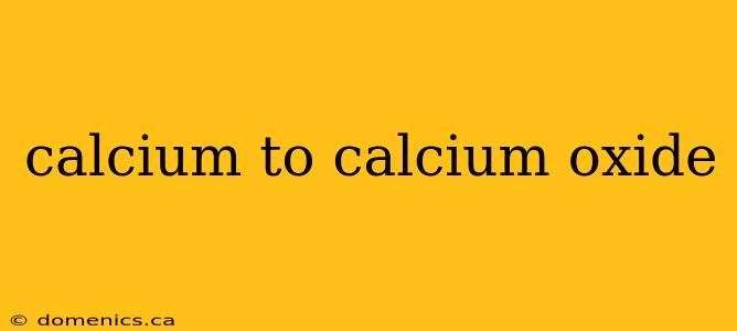 calcium to calcium oxide