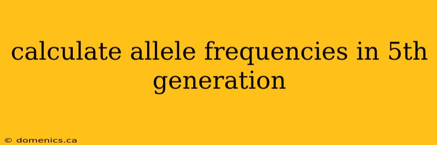 calculate allele frequencies in 5th generation