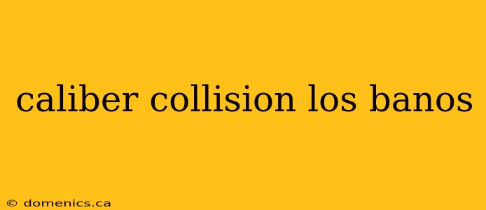 caliber collision los banos