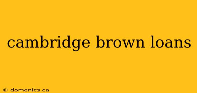 cambridge brown loans