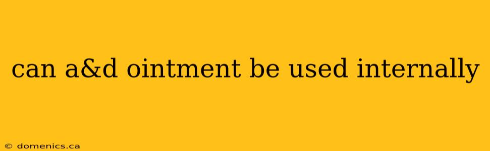 can a&d ointment be used internally