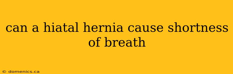 can a hiatal hernia cause shortness of breath