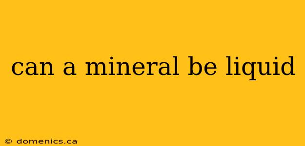 can a mineral be liquid