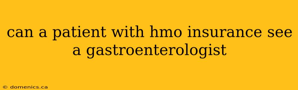 can a patient with hmo insurance see a gastroenterologist