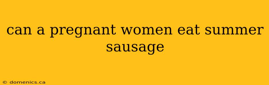 can a pregnant women eat summer sausage