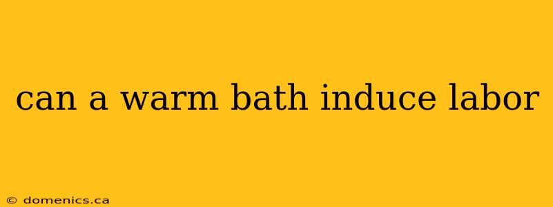 can a warm bath induce labor