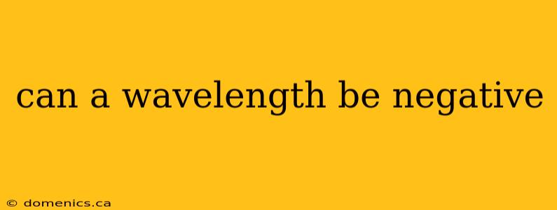 can a wavelength be negative