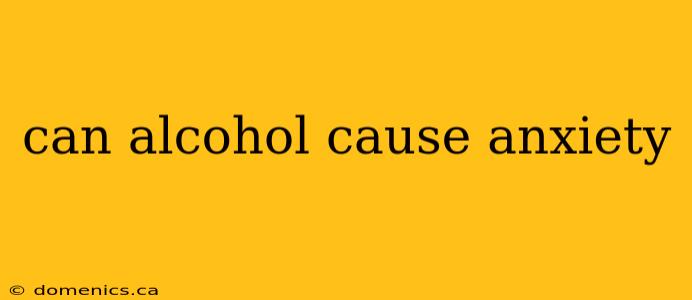 can alcohol cause anxiety