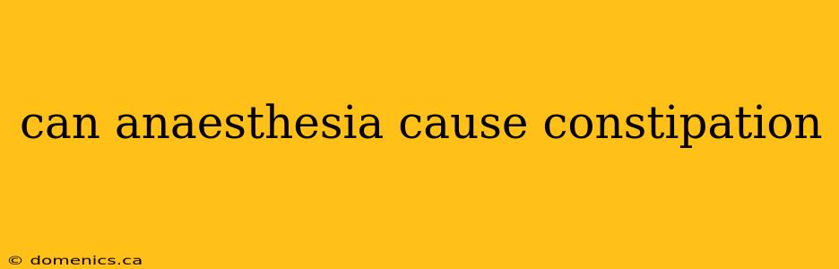 can anaesthesia cause constipation