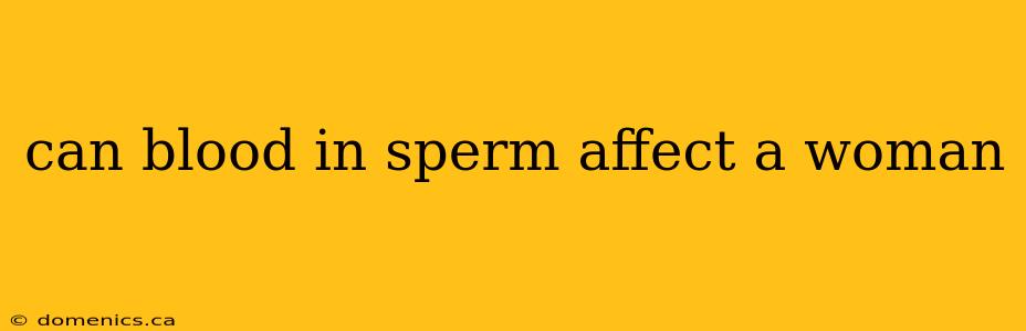 can blood in sperm affect a woman