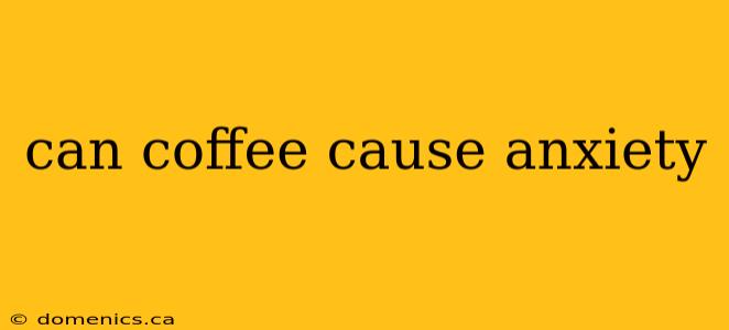 can coffee cause anxiety