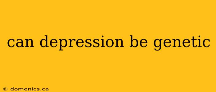 can depression be genetic